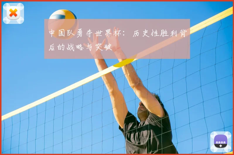 中国队勇夺世界杯:历史性胜利背后的战略与突破