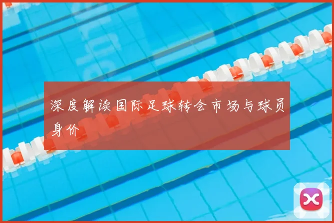 深度解读国际足球转会市场与球员身价