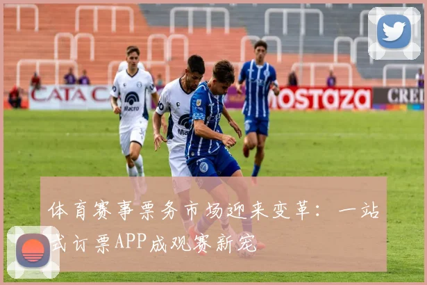 体育赛事票务市场迎来变革：一站式订票APP成观赛新宠
